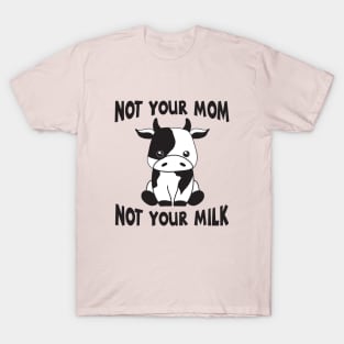 Not Your Mom Not Your Milk Vegan Animal Activist Gift T-Shirt